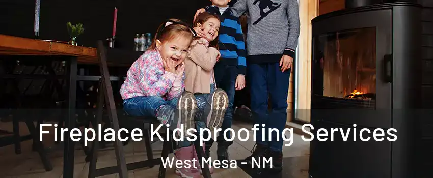 Fireplace Kidsproofing Services West Mesa - NM
