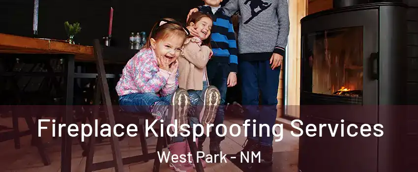 Fireplace Kidsproofing Services West Park - NM