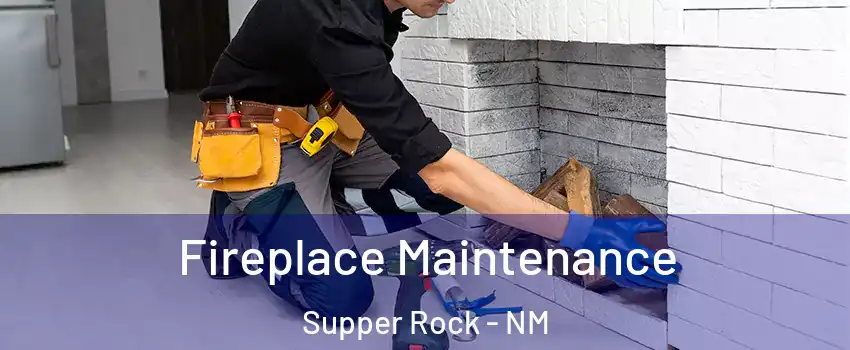 Fireplace Maintenance Supper Rock - NM
