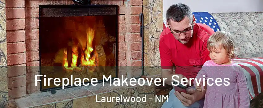 Fireplace Makeover Services Laurelwood - NM