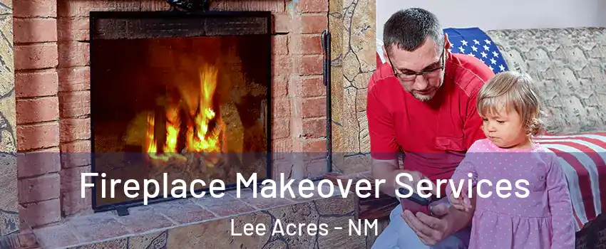 Fireplace Makeover Services Lee Acres - NM