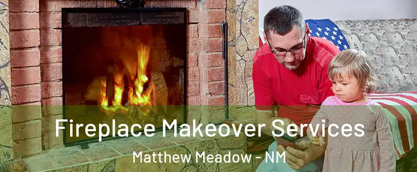 Fireplace Makeover Services Matthew Meadow - NM