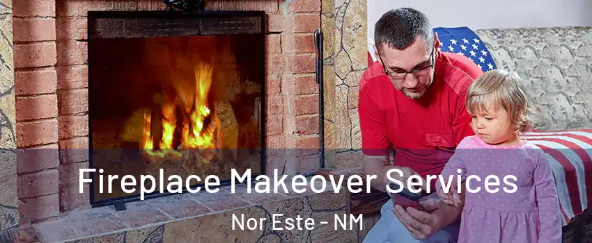 Fireplace Makeover Services Nor Este - NM
