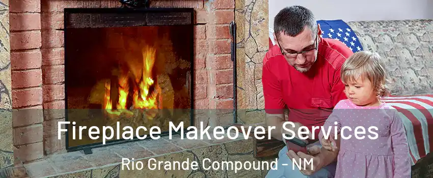Fireplace Makeover Services Rio Grande Compound - NM