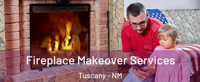 Fireplace Makeover Services Tuscany - NM