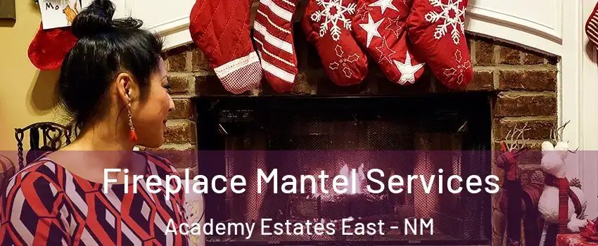 Fireplace Mantel Services Academy Estates East - NM