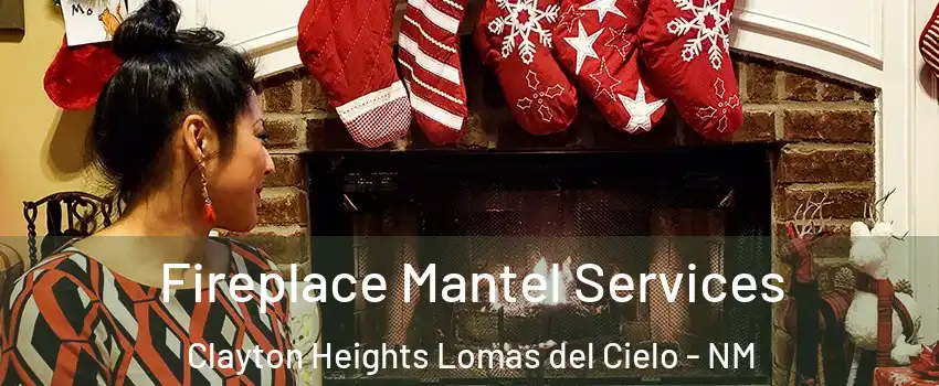 Fireplace Mantel Services Clayton Heights Lomas del Cielo - NM