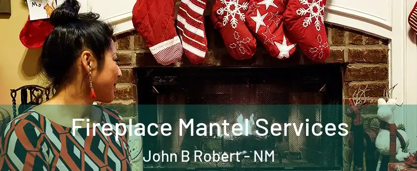 Fireplace Mantel Services John B Robert - NM
