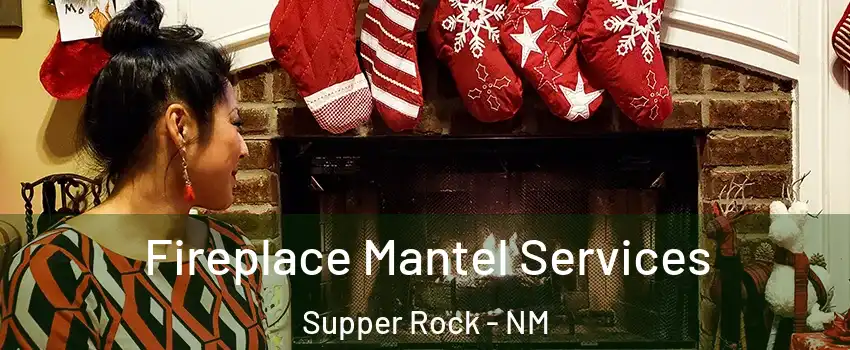 Fireplace Mantel Services Supper Rock - NM