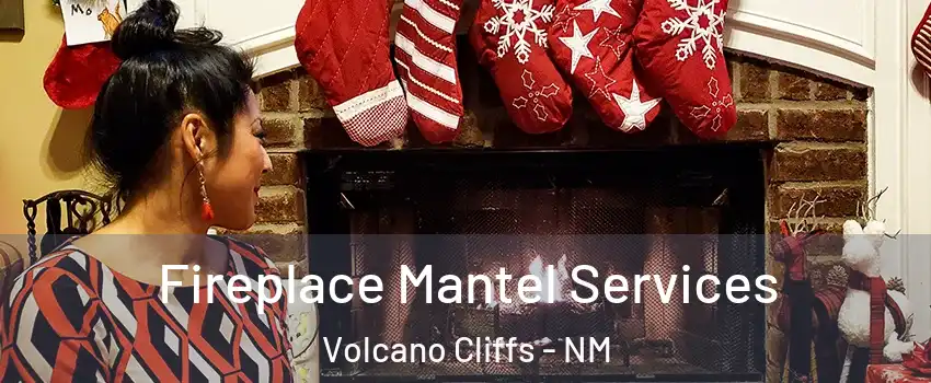 Fireplace Mantel Services Volcano Cliffs - NM