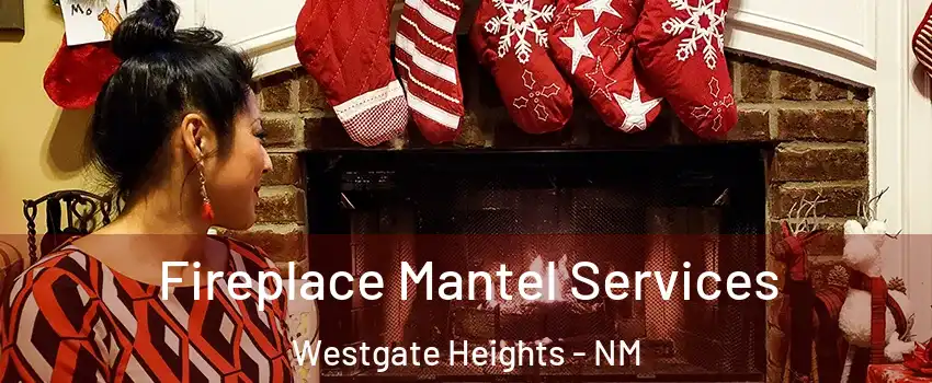 Fireplace Mantel Services Westgate Heights - NM