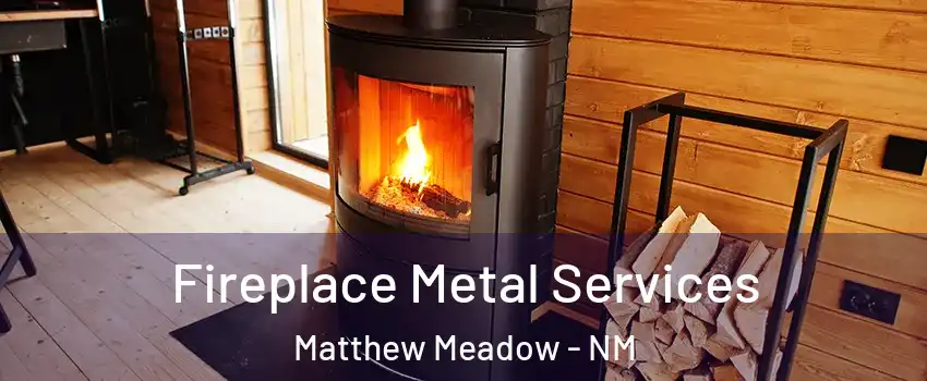 Fireplace Metal Services Matthew Meadow - NM