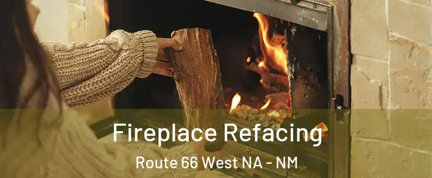 Fireplace Refacing Route 66 West NA - NM