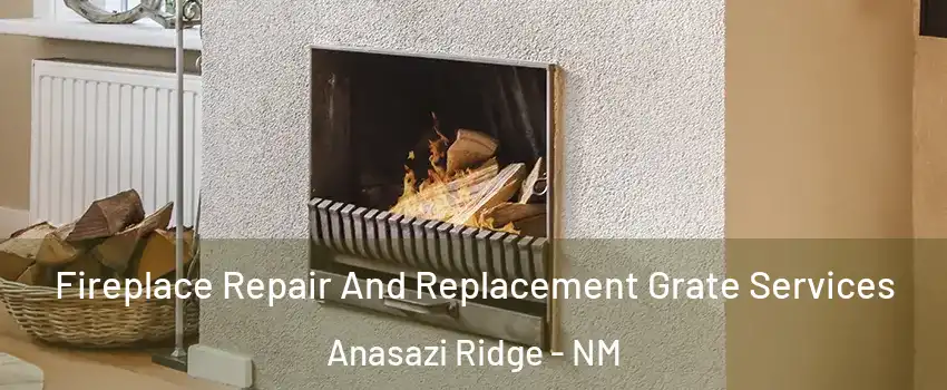 Fireplace Repair And Replacement Grate Services Anasazi Ridge - NM