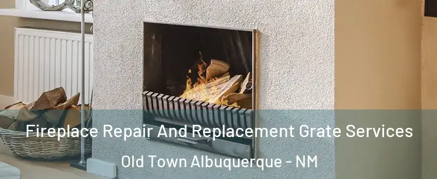 Fireplace Repair And Replacement Grate Services Old Town Albuquerque - NM