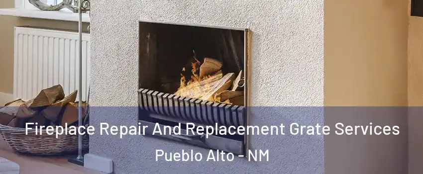 Fireplace Repair And Replacement Grate Services Pueblo Alto - NM