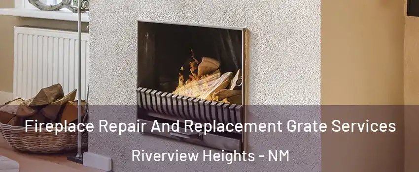 Fireplace Repair And Replacement Grate Services Riverview Heights - NM