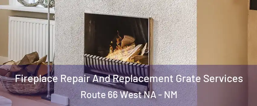 Fireplace Repair And Replacement Grate Services Route 66 West NA - NM
