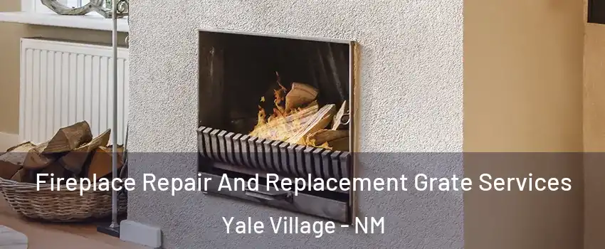 Fireplace Repair And Replacement Grate Services Yale Village - NM