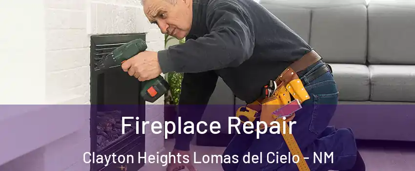 Fireplace Repair Clayton Heights Lomas del Cielo - NM