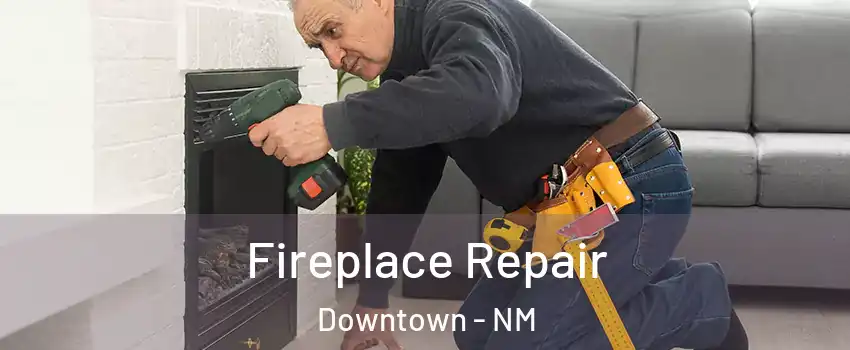 Fireplace Repair Downtown - NM