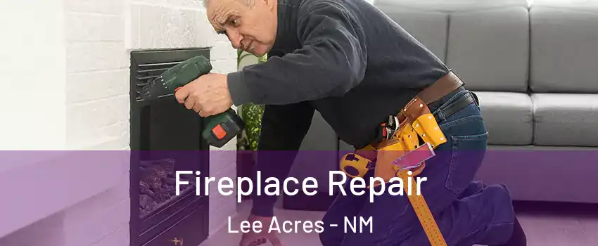 Fireplace Repair Lee Acres - NM
