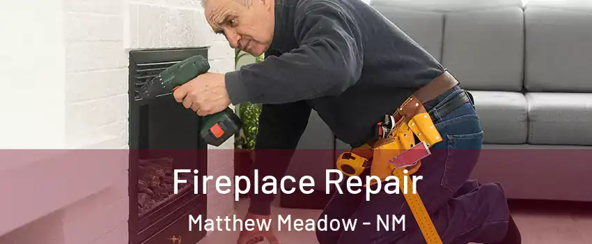 Fireplace Repair Matthew Meadow - NM