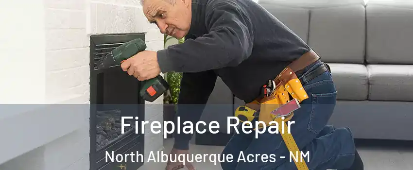 Fireplace Repair North Albuquerque Acres - NM