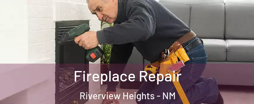 Fireplace Repair Riverview Heights - NM