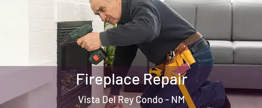 Fireplace Repair Vista Del Rey Condo - NM