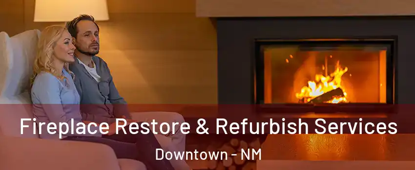 Fireplace Restore & Refurbish Services Downtown - NM