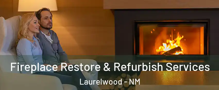 Fireplace Restore & Refurbish Services Laurelwood - NM