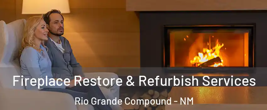 Fireplace Restore & Refurbish Services Rio Grande Compound - NM