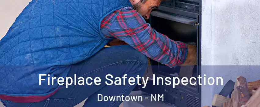 Fireplace Safety Inspection Downtown - NM
