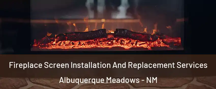 Fireplace Screen Installation And Replacement Services Albuquerque Meadows - NM