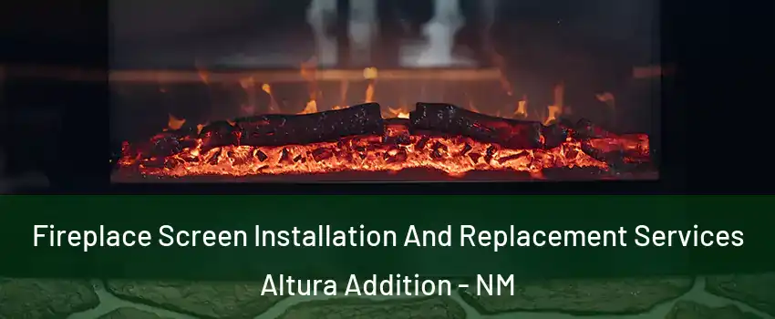 Fireplace Screen Installation And Replacement Services Altura Addition - NM