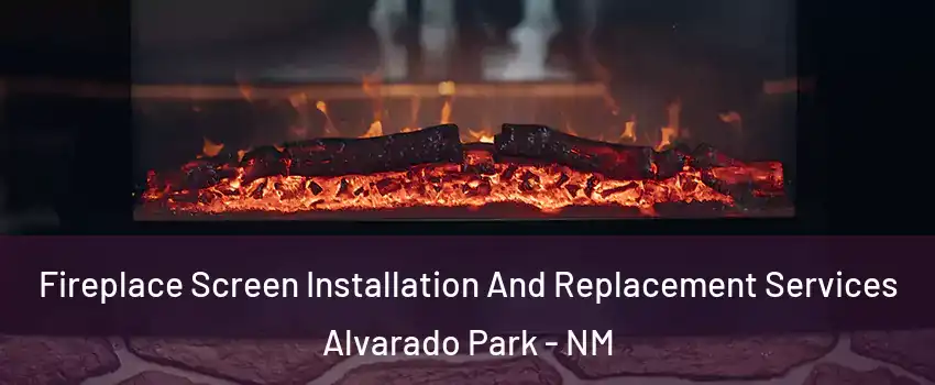 Fireplace Screen Installation And Replacement Services Alvarado Park - NM