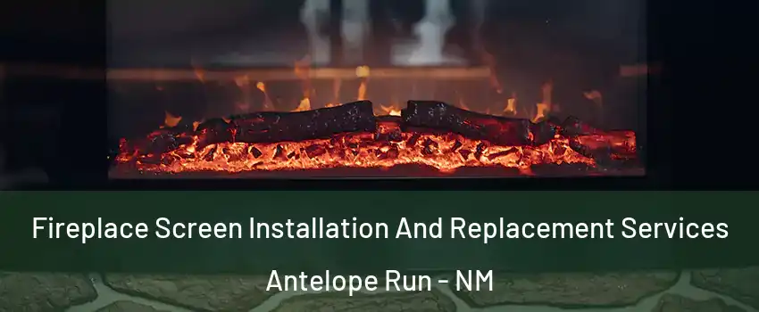 Fireplace Screen Installation And Replacement Services Antelope Run - NM