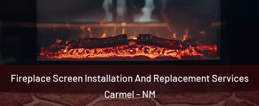 Fireplace Screen Installation And Replacement Services Carmel - NM