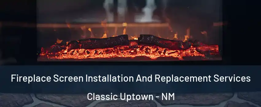 Fireplace Screen Installation And Replacement Services Classic Uptown - NM