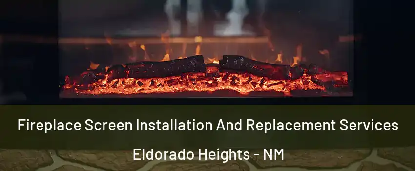 Fireplace Screen Installation And Replacement Services Eldorado Heights - NM