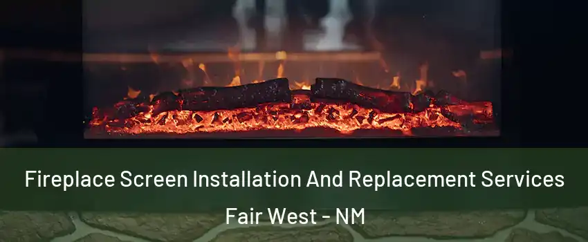 Fireplace Screen Installation And Replacement Services Fair West - NM