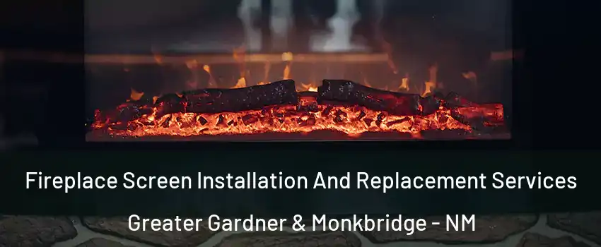 Fireplace Screen Installation And Replacement Services Greater Gardner & Monkbridge - NM