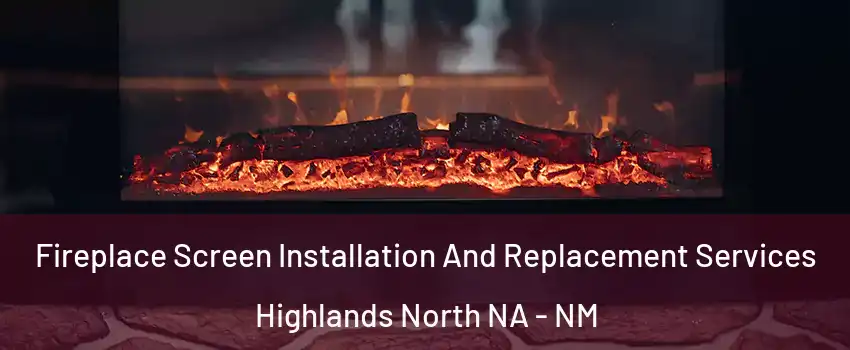 Fireplace Screen Installation And Replacement Services Highlands North NA - NM