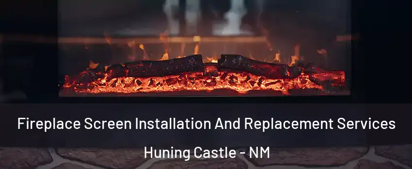 Fireplace Screen Installation And Replacement Services Huning Castle - NM