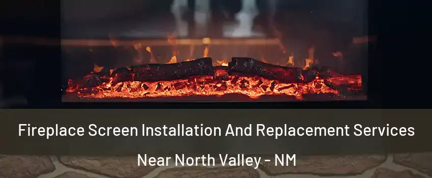 Fireplace Screen Installation And Replacement Services Near North Valley - NM