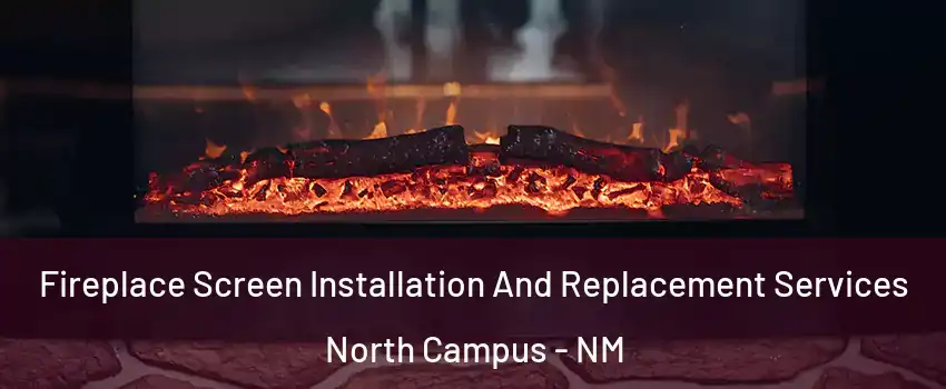 Fireplace Screen Installation And Replacement Services North Campus - NM