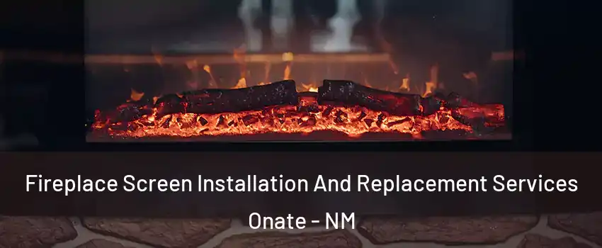 Fireplace Screen Installation And Replacement Services Onate - NM