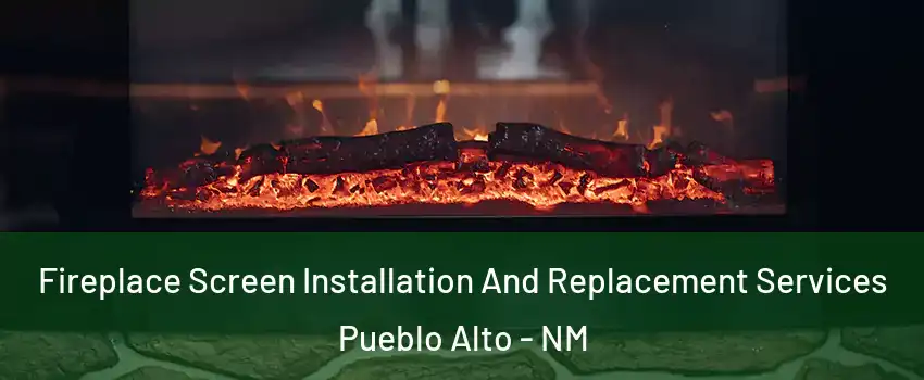 Fireplace Screen Installation And Replacement Services Pueblo Alto - NM