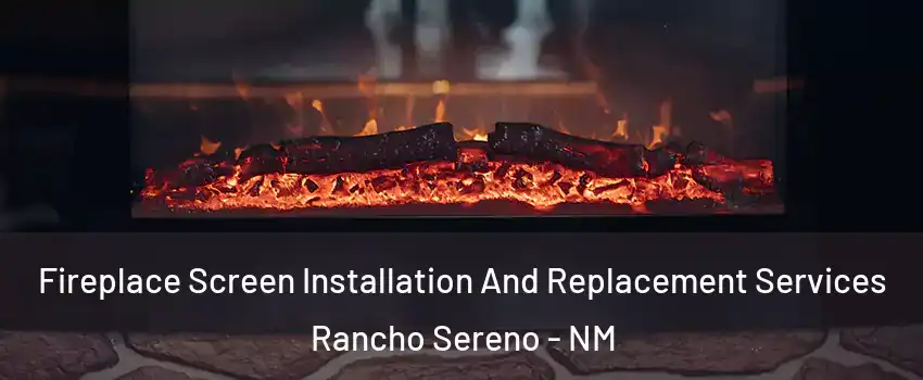 Fireplace Screen Installation And Replacement Services Rancho Sereno - NM